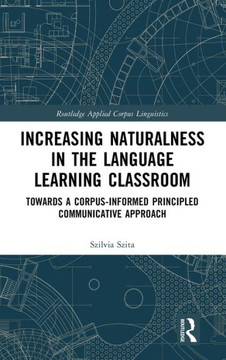 INCREASING NATURALNESS IN THE LANGUAGE LEARNING CLASSROOM : Towards a Corpus-informed Principled... Communicative Approach