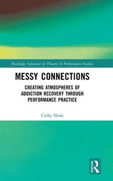 MESSY CONNECTIONS : Creating Atmospheres of Addiction Recovery Through Performance Practice