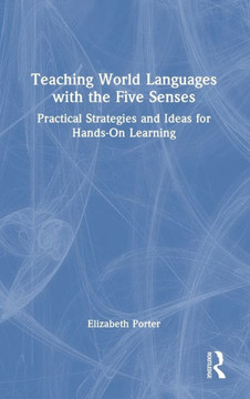 TEACHING WORLD LANGUAGES WITH THE FIVE SENSES : Practical Strategies and Ideas for Hands-on... Learning TEACHING WORLD LANGUAGES WITH THE FIVE SENSES : Practical Strategies and Ideas for Hands-on... Learning