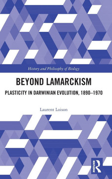 Beyond Lamarckism : Plasticity in Darwinian Evolution, 1890-1970