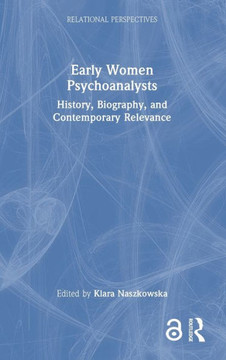 Early Women Psychoanalysts : History, Biography, and Contemporary Relevance