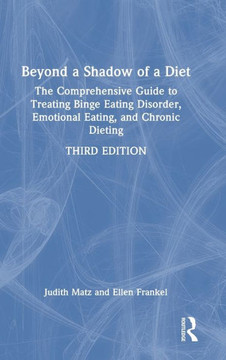 Beyond a Shadow of a Diet : The Comprehensive Guide to Treating Binge Eating Disorder, Emotional Eating, and Chronic Dieting.