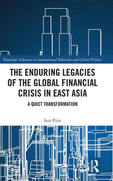 The Enduring Legacies of the Global Financial Crisis in East Asia : A Quiet Transformation
