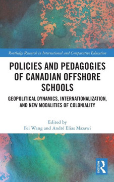 Policies and Pedagogies of Canadian Offshore Schools : Geopolitical Dynamics, Internationalization, and New Modalities of Coloniality