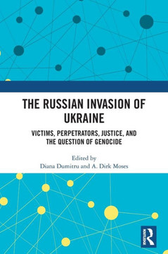 The Russian Invasion of Ukraine : Victims, Perpetrators, Justice, and the Question of Genocide