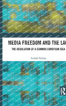 Media Freedom and the Law : The Regulation of a Common European Idea