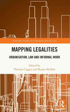 Mapping Legalities : Urbanisation, Law and Informal Work