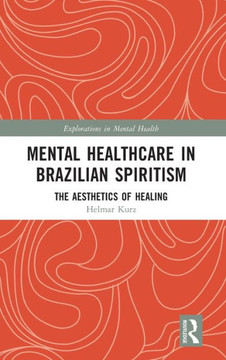 Mental Healthcare in Brazilian Spiritism : The Aesthetics of Healing Mental Healthcare in Brazilian Spiritism : The Aesthetics of Healing