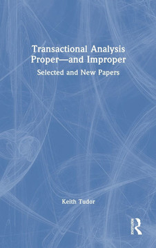 Transactional Analysis Proper--And Improper : Selected and New Papers Transactional Analysis Proper--And Improper : Selected and New Papers