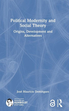Political Modernity and Social Theory : Origins, Development and Alternatives