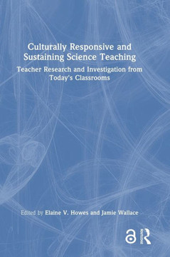 Culturally Responsive and Sustaining Science Teaching : Teacher Research and Investigation from Today's Classrooms Culturally Responsive and Sustaining Science Teaching : Teacher Research and Investigation from Today's Classrooms
