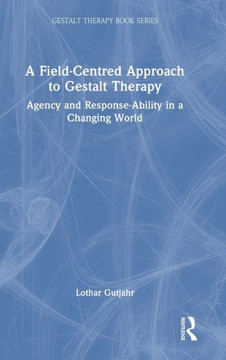 A Field-Centred Approach to Gestalt Therapy : Agency and Response-Ability in a Changing World
