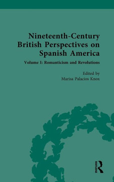 Nineteenth-Century British Perspectives on Spanish America : Volume I: Romanticism and Revolutions