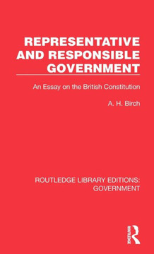 Representative and Responsible Government : An Essay on the British Constitution Representative and Responsible Government : An Essay on the British Constitution