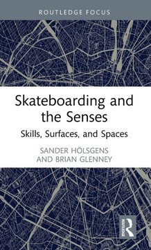 Skateboarding and the Senses : Skills, Surfaces, and Spaces