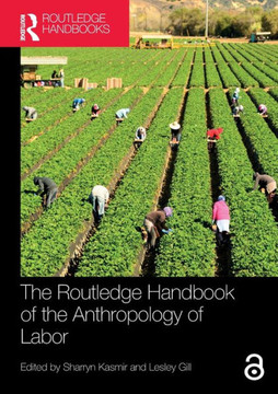 The Routledge Handbook of the Anthropology of Labor The Routledge Handbook of the Anthropology of Labor