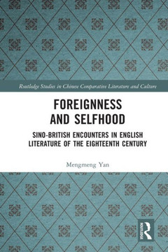 Foreignness and Selfhood : Sino-British Encounters in English Literature of the Eighteenth Century Foreignness and Selfhood : Sino-British Encounters in English Literature of the Eighteenth Century