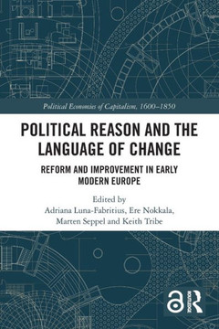 Political Reason and the Language of Change : Reform and Improvement in Early Modern Europe Political Reason and the Language of Change : Reform and Improvement in Early Modern Europe