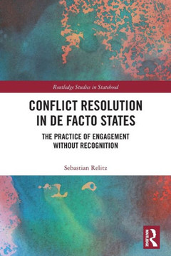 Conflict Resolution in de Facto States : The Practice of Engagement Without Recognition