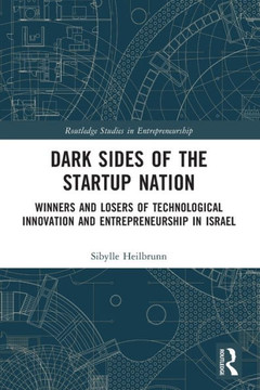 Dark Sides of the Startup Nation : Winners and Losers of Technological Innovation and Entrepreneurship in Israel