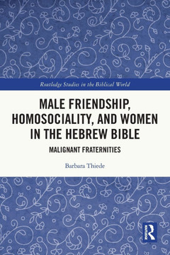 Male Friendship, Homosociality, and Women in the Hebrew Bible : Malignant Fraternities