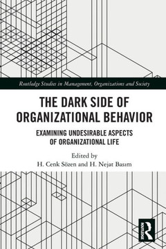 The Dark Side of Organizational Behavior : Examining Undesirable Aspects of Organizational Life