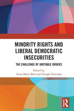 Minority Rights and Liberal Democratic Insecurities : The Challenge of Unstable Orders