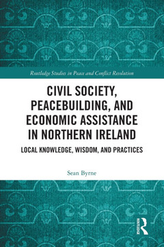 Civil Society, Peacebuilding and Economic Assistance in Northern Ireland : Local Knowledge, Wisdom and Practices