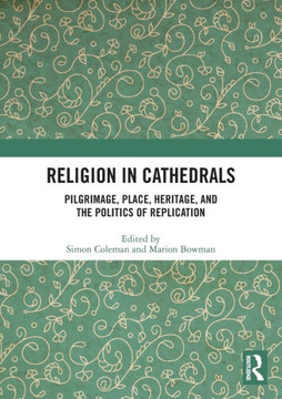 Religion in Cathedrals : Pilgrimage, Place, Heritage, and the Politics of Replication