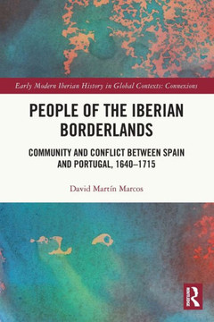 People of the Iberian Borderlands : Community and Conflict Between Spain and Portugal, 1640-1715