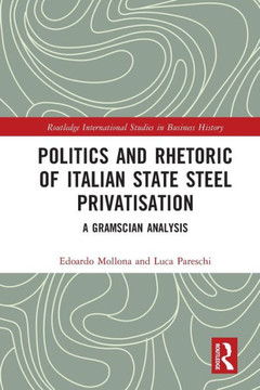 Politics and Rhetoric of Italian State Steel Privatisation : A Gramscian Analysis
