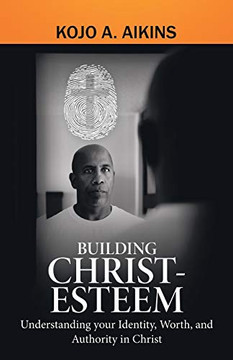 Building Christ-Esteem : Understanding Your Identity, Worth, and Authority in Christ