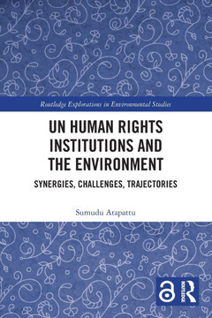 UN Human Rights Institutions and the Environment : Synergies, Challenges, Trajectories