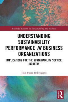 Understanding Sustainability Performance in Business Organizations : Implications for the Sustainability Service Industry
