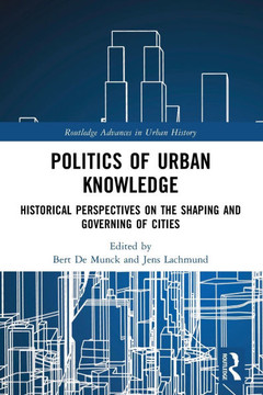 Politics of Urban Knowledge : Historical Perspectives on the Shaping and Governing of Cities Politics of Urban Knowledge : Historical Perspectives on the Shaping and Governing of Cities