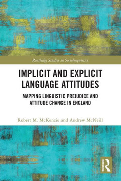 Implicit and Explicit Language Attitudes : Mapping Linguistic Prejudice and Attitude Change in England Implicit and Explicit Language Attitudes : Mapping Linguistic Prejudice and Attitude Change in England