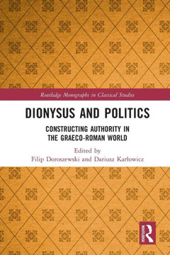 Dionysus and Politics : Constructing Authority in the Graeco-Roman World