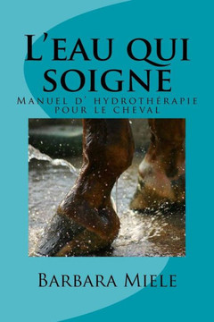 L'eau qui soigne: Manuel d' hydrothérapie pour le cheval (French Edition)