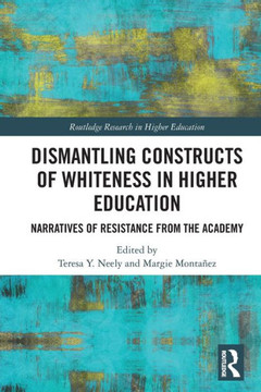 Dismantling Constructs of Whiteness in Higher Education : Narratives of Resistance from the Academy