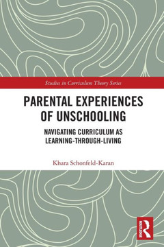 Parental Experiences of Unschooling : Navigating Curriculum as Learning-through-living Parental Experiences of Unschooling : Navigating Curriculum as Learning-through-living