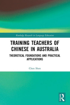 Training Teachers of Chinese in Australia : Theoretical Foundations and Practical Applications