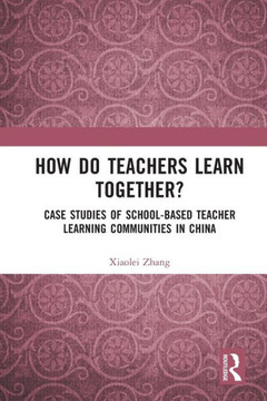 How Do Teachers Learn Together : Case Studies of School-based Teacher Learning Communities in China