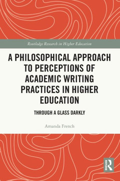 A Philosophical Approach to Perceptions of Academic Writing Practices in Higher Education : Through a Glass Darkly