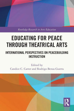 Educating for Peace Through Theatrical Arts : International Perspectives on Peacebuilding Instruction Educating for Peace Through Theatrical Arts : International Perspectives on Peacebuilding Instruction