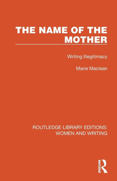 The Name of the Mother : Writing Illegitimacy The Name of the Mother : Writing Illegitimacy