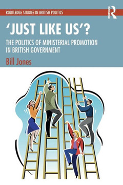 'Just Like Us'?: The Politics of Ministerial Promotion in UK Government 'Just Like Us'?: The Politics of Ministerial Promotion in UK Government
