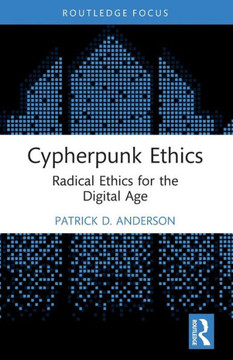 Cypherpunk Ethics : Radical Ethics for the Digital Age
