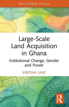 Large-scale Land Acquisition in Ghana : Institutional Change, Gender and Power