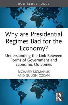 Why are Presidential Regimes Bad for the Economy? : Understanding the Link Between Forms of Government and Economic Outcomes