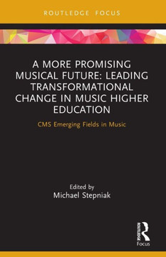 A More Promising Musical Future : Leading Transformational Change in Music Higher Education